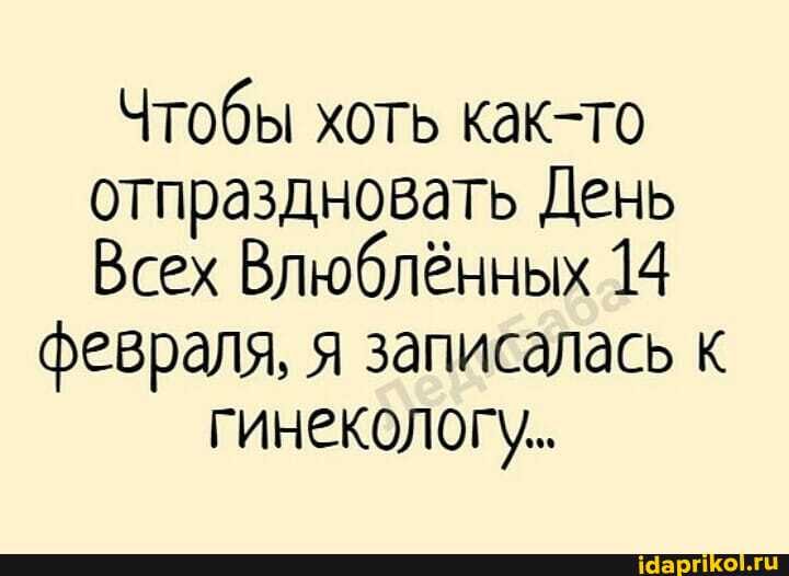Чтобы хоть как-то отпраздновать День
Всех Влюблённых 14
февраля, я записалась к гинекологу.