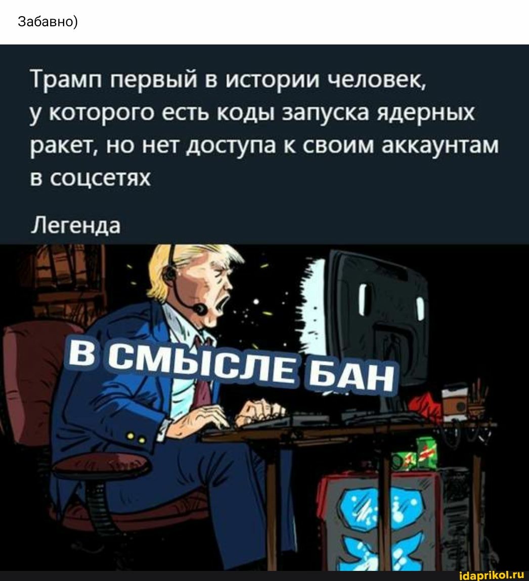 Забавно)
Трамп первый в истории человек,
у которого есть коды запуска ядерных ракет, но нет доступа к своим аккаунтам соцсетях
БАН
ар
Легенда