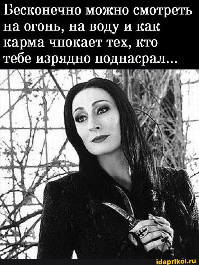 Бесконечно можно смотреть на огонь, на воду и как карма чпокает тех, кто
изрядно