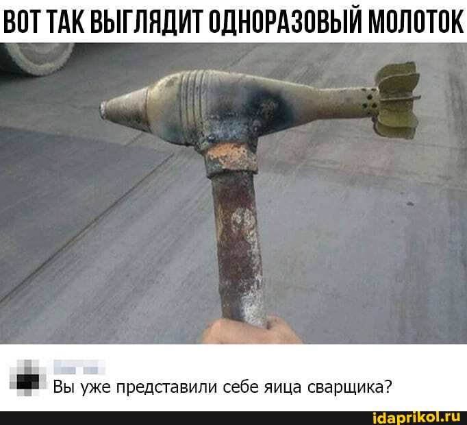 ВОТ ТАК ВЫГЛЯДИТ ОДНОРАЗОВЫЙ МОЛОТОК
Вы уже представили себе яица сварщика?