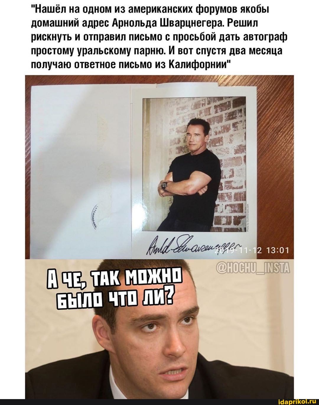 "Нашёл на одном из американских форумов якобы домашний адрес Арнольда Шварцнегера. Решил рискнуть и отправил письмо с просьбой дать автограф простому уральскому парню. И вот спустя два месяца