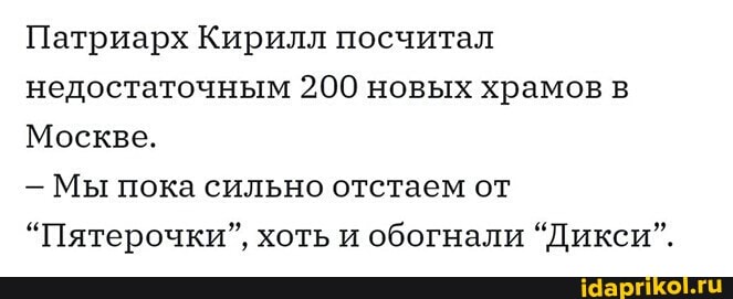 Патриарх Кирилл посчитал недостаточным 200 новых храмов в
Москве.
- Мы пока сильно отстаем от
"Пятерочки", хоть и обогнали "Дикси".