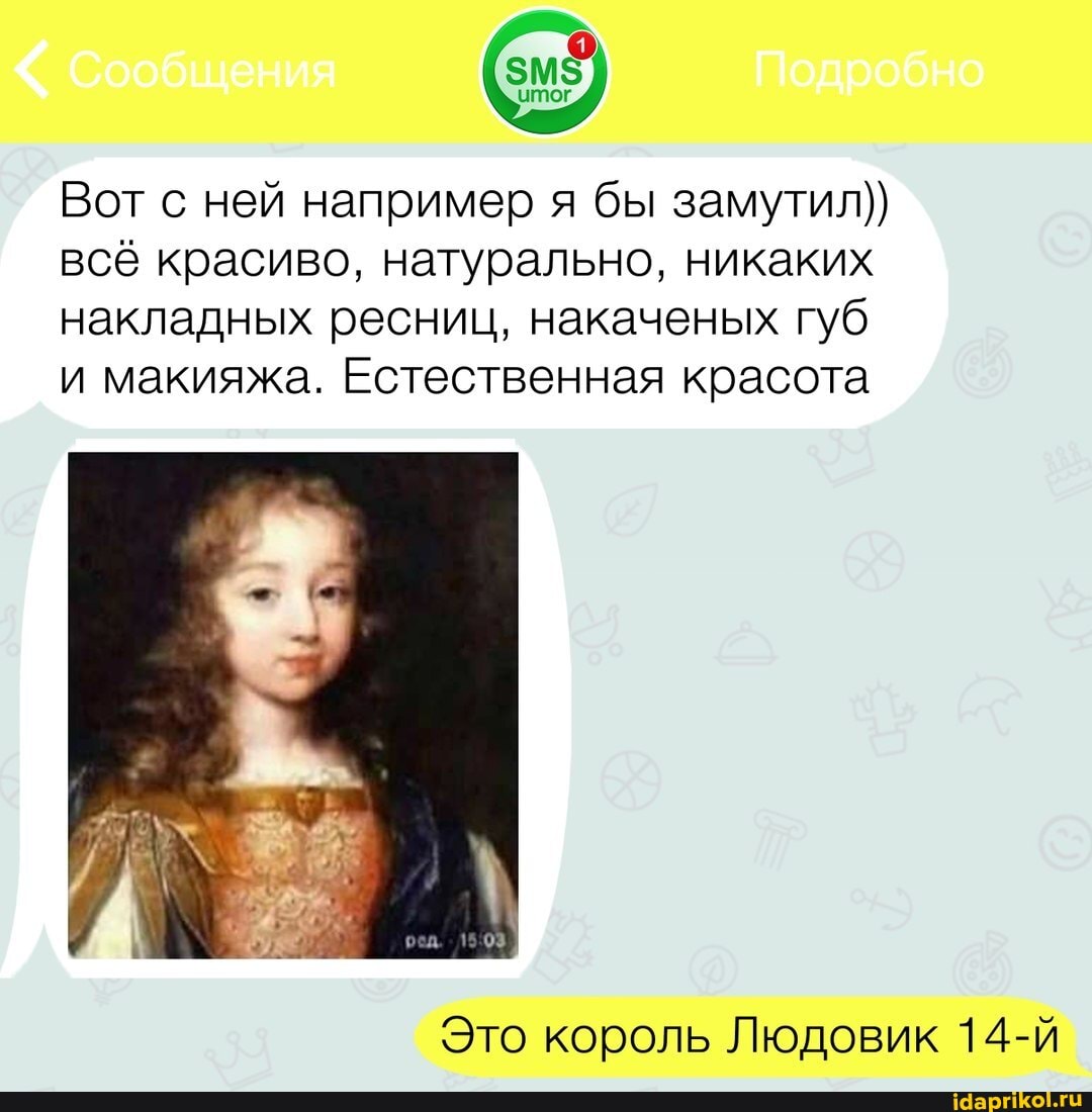 Сообщения Подробно
Вот с ней например я бы замутил)) всё красиво, натурально, никаких накладных ресниц, накаченых губ и макияжа. Естественная красота
Это король Людовик 14-й