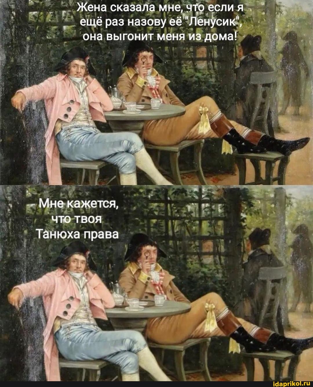 Жена сказала мне, что если я ещё раз назову её "Ленусик", она выгонит меня из дома!
Мне кажется, что твоя
Танюха права