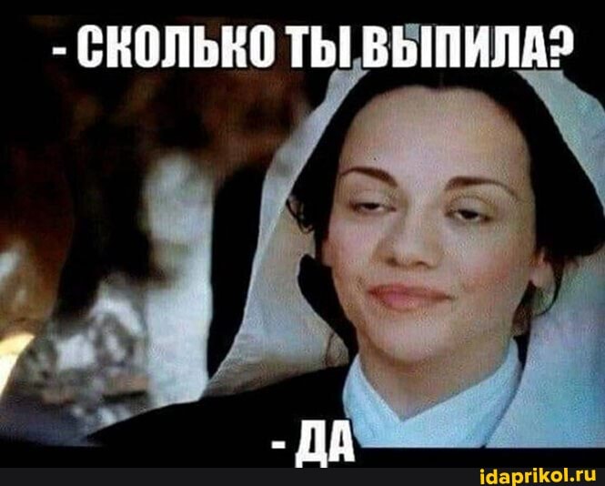 - СКОЛЬКО ТЫ ВЫПИЛА?
- ПА