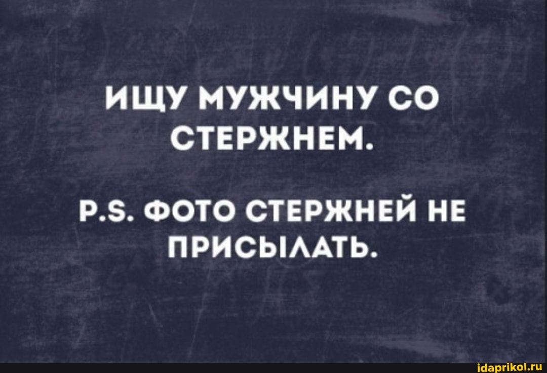 ИЩУ МУЖЧИНУ СО СТЕРЖНЕМ.
ФОТО СТЕРЖНЕЙ НЕ ПРИСЫЛАТЬ.