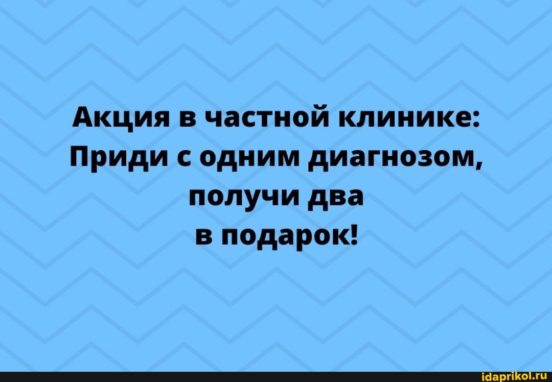 Акция в частной клинике:
Приди с одним диагнозом, получи два в подарок!