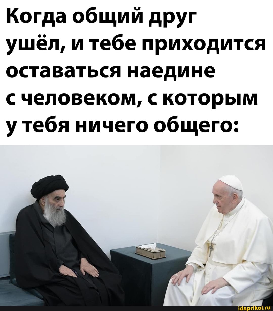 Когда общий друг
ушёл, и тебе приходится оставаться наедине
с человеком, с которым у тебя ничего общего:
