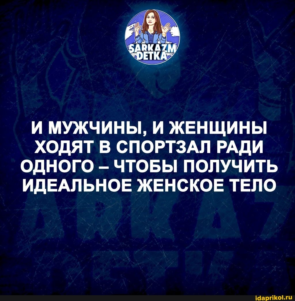 И МУЖЧИНЫ, И ЖЕНЩИНЫ ХОДЯТ В СПОРТЗАЛ РАДИ ОДНОГО ЧТОБЫ ПОЛУЧИТЬ ИДЕАЛЬНОЕ ЖЕНСКОЕ ТЕЛО