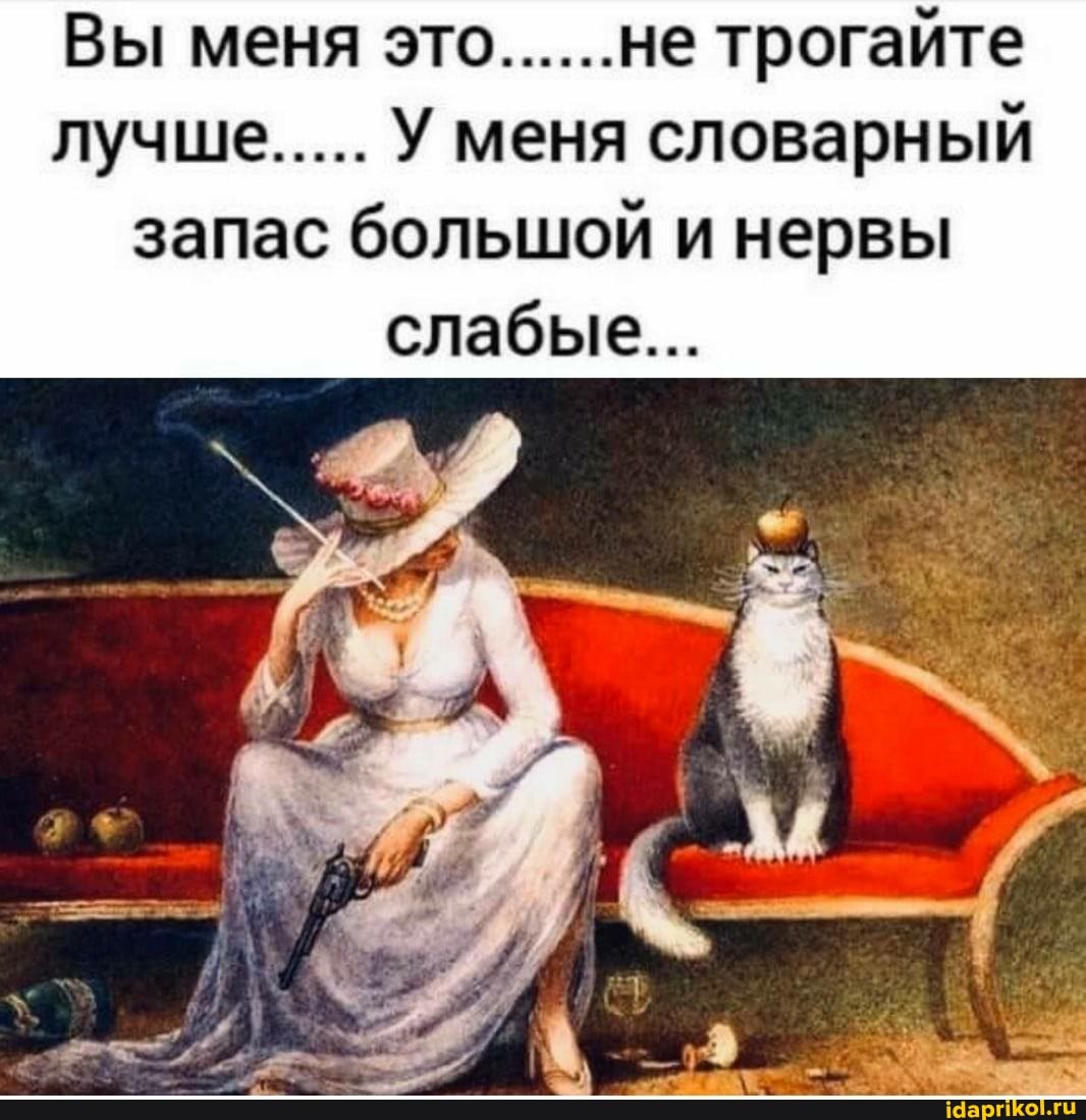 Вы меня это...... трогайте лучше..... У меня словарный запас большой и нервы слабые...