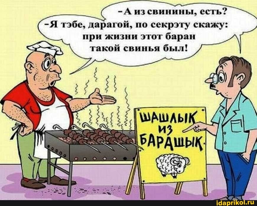 -А изсвинины, есть?
-Я тэбе, дарагой, по секрэту скажу:
при жизни этот баран
такой свинья был!