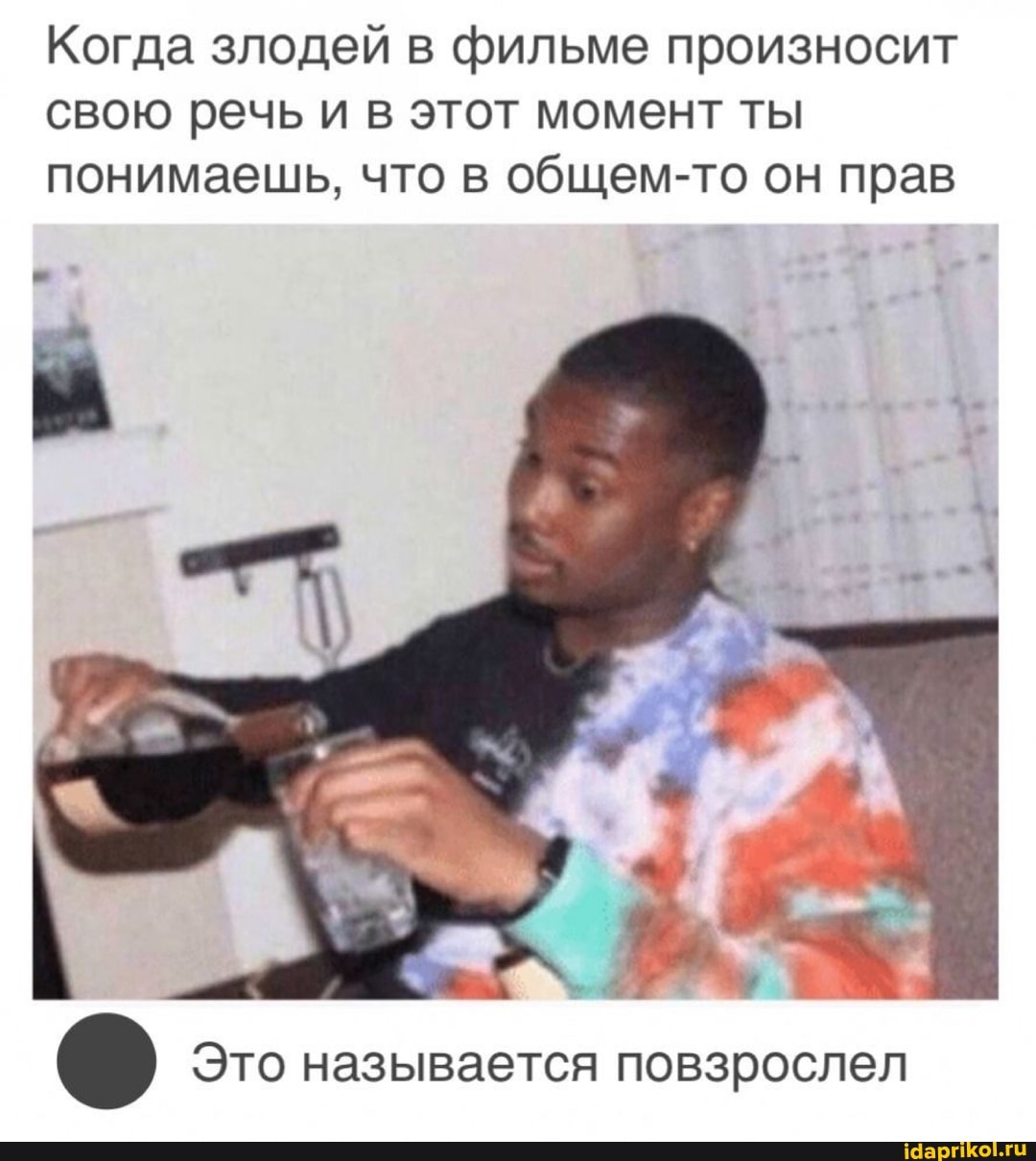Когда злодей в фильме произносит свою речь и в этот момент ты понимаешь, что в общем-то он прав
Это называется повзрослел