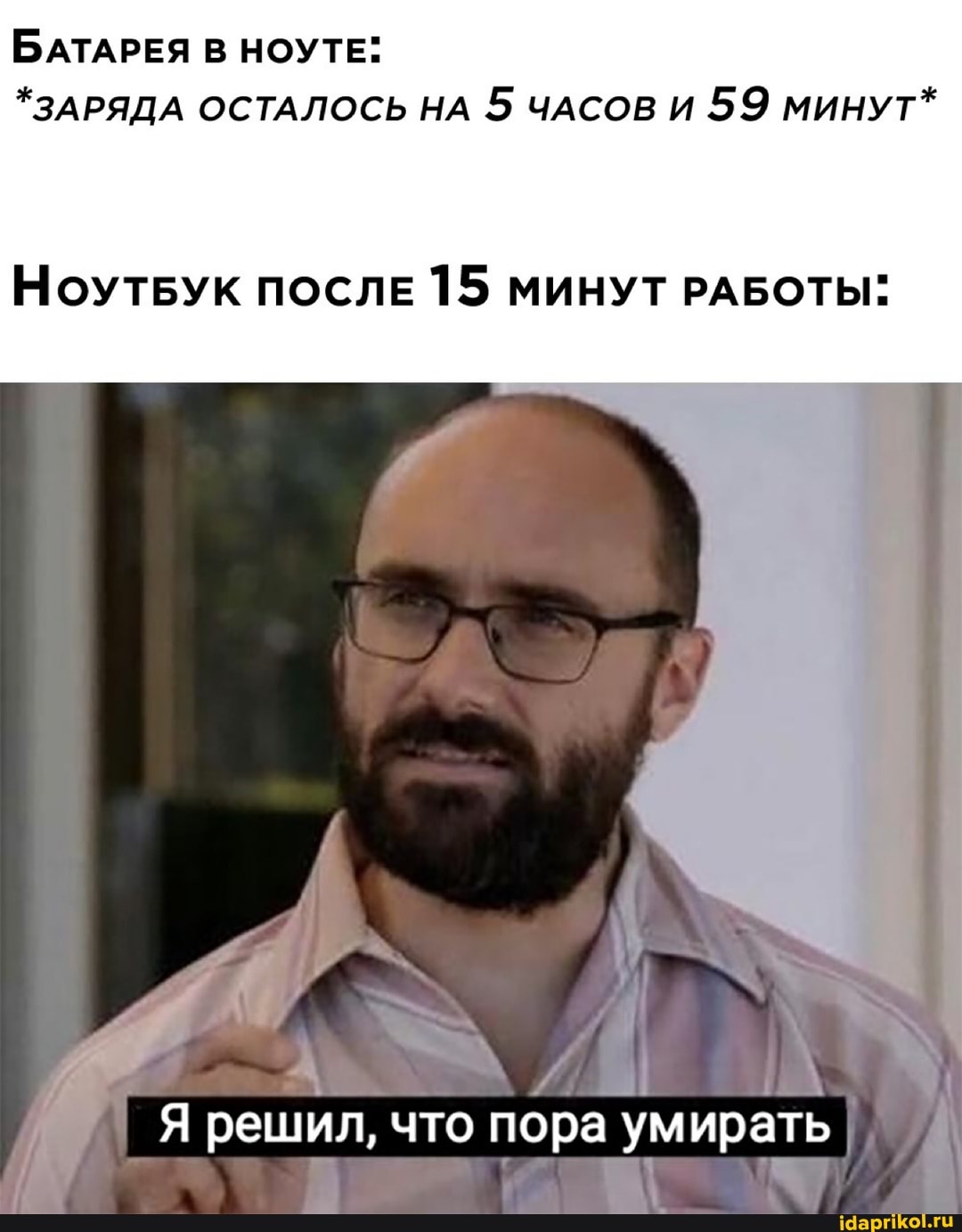 БАТАРЕЯ В НОУТЕ:
*ЗАРЯДА ОСТАЛОСЬ НА 5 ЧАСОВ И 59 МИНУТ*
НоутБук ПОСЛЕ 15 МИНУТ РАБОТЫ"
Я решил, что пора умирать I