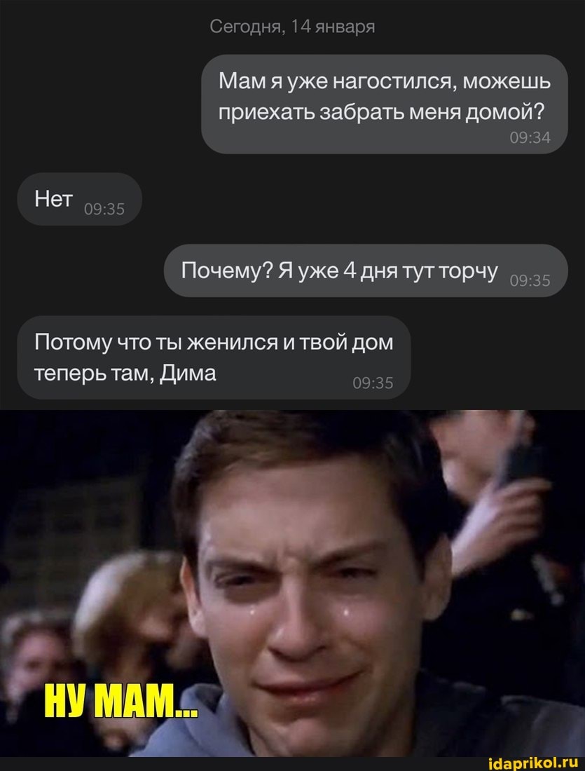 Сегодня. 14 января
Мам уже нагостился, можешь
приехать забрать меня домой?
Нет
Почему? Я уже 4 дня тутторчу
Потому что ты женился и твой дом теперь там, Дима