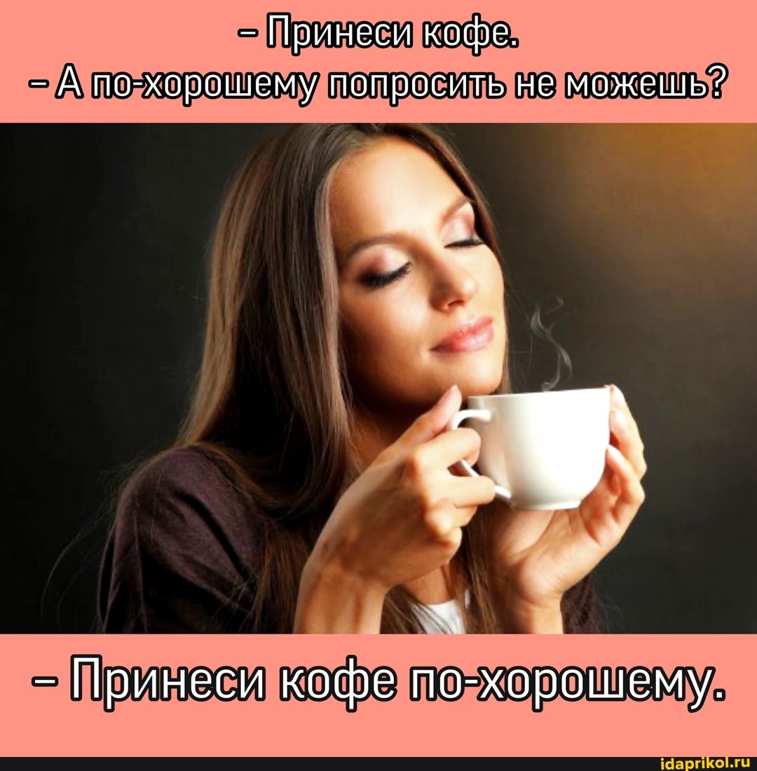 Принеси кофе.
А по-хорошему попросить не можешь?
Принеси кофе по-хорошему.