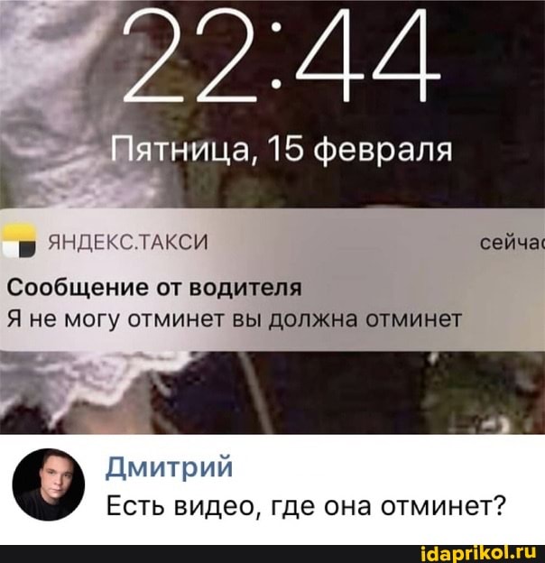сейча
ДА
Пятница, 15 февраля
Сообщение от водителя
Я не могу отминет вы должна отминет
Дмитрий
Есть видео, где она отминет?