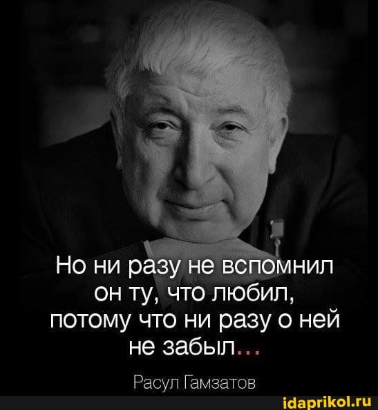 Но ни разу не вспомнил он ту, что любил.
потому что ни разу ней
не забыл
Расул Гамзатов
