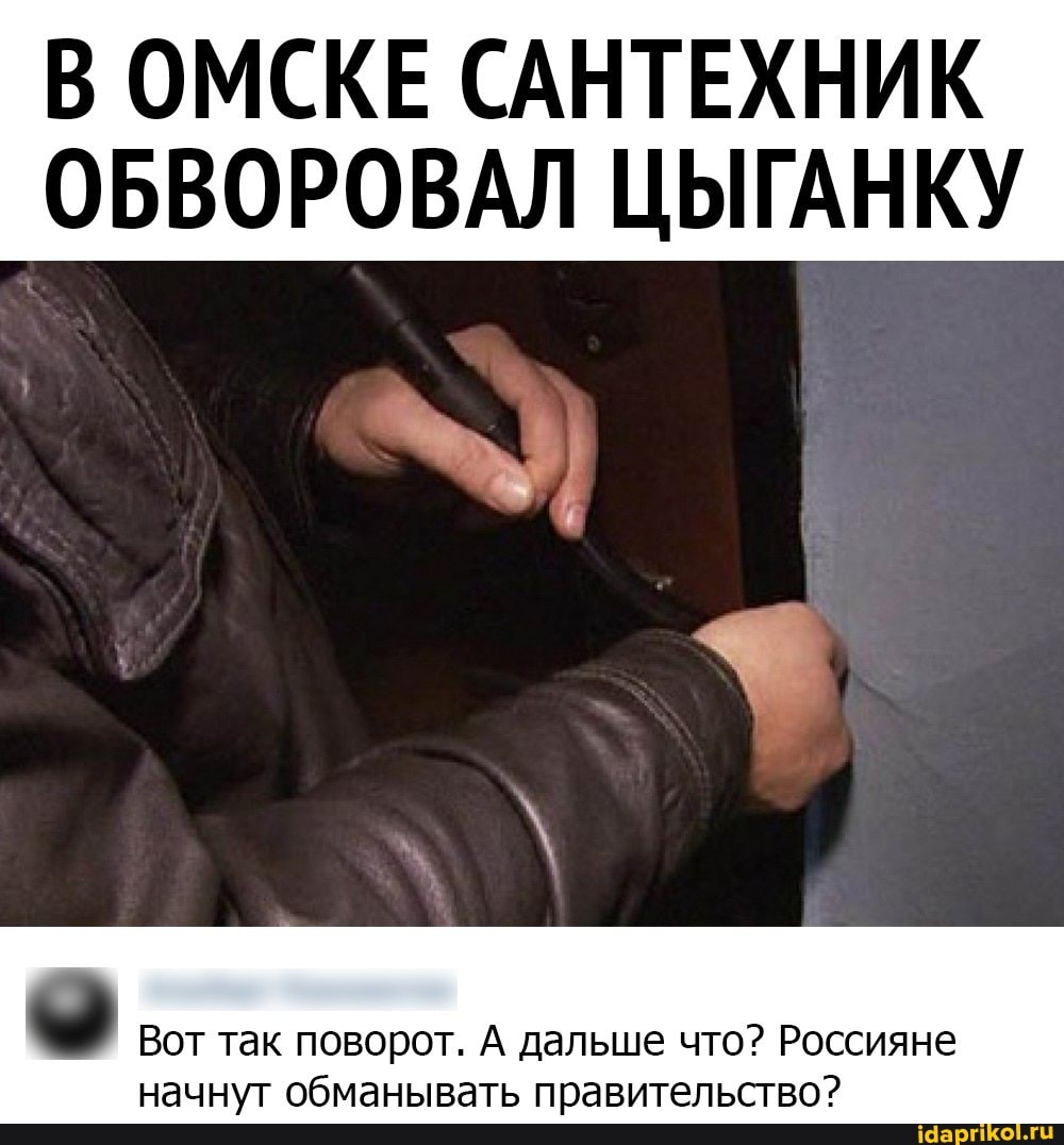 В ОМСКЕ САНТЕХНИК ОБВОРОВАЛ ЦЫГАНКУ
Вот так поворот. А дальше что? Россияне начнут обманывать правительство?