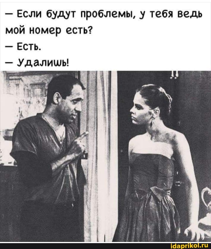 Если будут проблемы, у тебя ведь
мой номер есть?
ЕСТЬ.