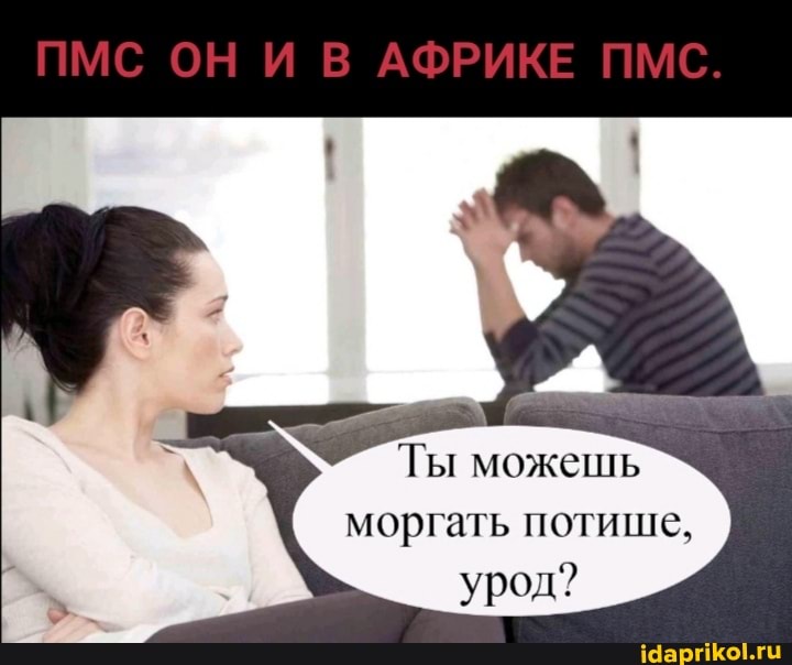ПМС ОН И В АФРИКЕ ПМС.
Ты можешь моргать потише, урод?