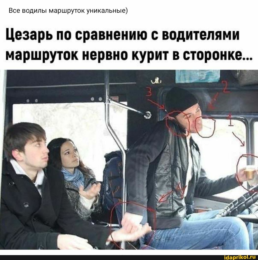 Все водилы маршруток уникальные)
Цезарь по сравнению с водителями маршруток нервно курит в сторонке...